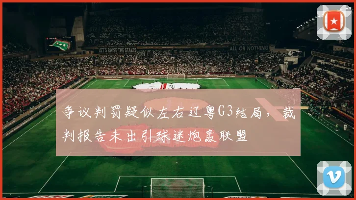 争议判罚疑似左右辽粤G3结局，裁判报告未出引球迷炮轰联盟